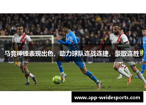 马竞神锋表现出色，助力球队连战连捷，豪取连胜！