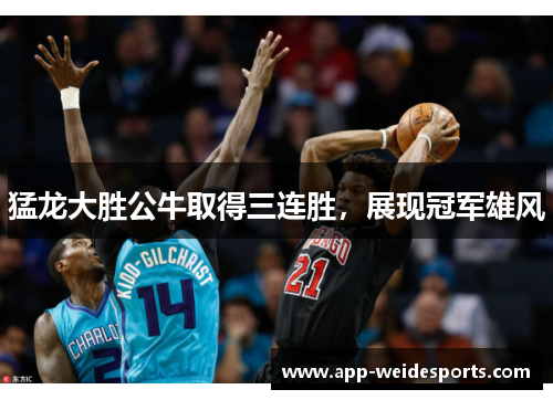 猛龙大胜公牛取得三连胜，展现冠军雄风
