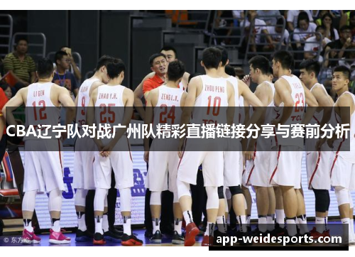 CBA辽宁队对战广州队精彩直播链接分享与赛前分析